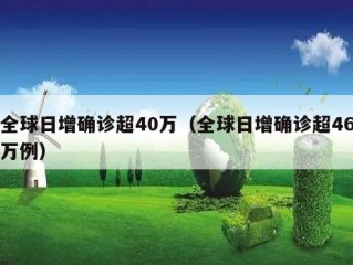 全球日增确诊超40万（全球日增确诊超46万例）