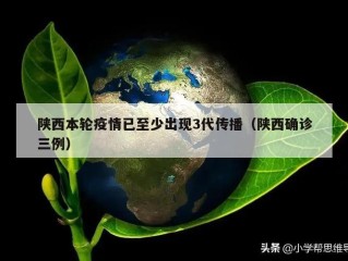 陕西本轮疫情已至少出现3代传播（陕西确诊三例）