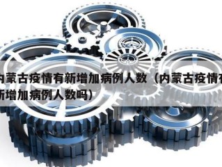 内蒙古疫情有新增加病例人数（内蒙古疫情有新增加病例人数吗）
