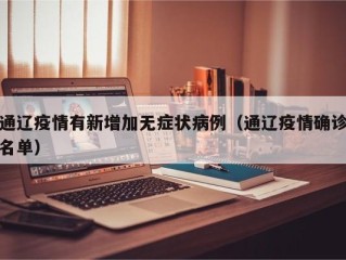 通辽疫情有新增加无症状病例（通辽疫情确诊名单）