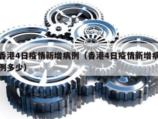 香港4日疫情新增病例（香港4日疫情新增病例多少）