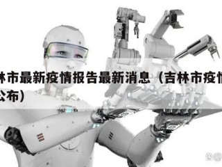 吉林市最新疫情报告最新消息（吉林市疫情最新公布）