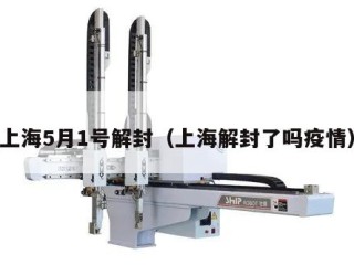 上海5月1号解封（上海解封了吗疫情）