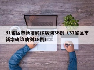31省区市新增确诊病例36例（31省区市新增确诊病例18例）