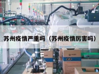 苏州疫情严重吗（苏州疫情厉害吗）