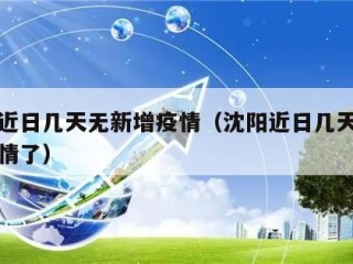 沈阳近日几天无新增疫情（沈阳近日几天无新增疫情了）