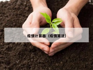 疫情计算器（疫情算法）