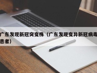 广东发现新冠突变株（广东发现变异新冠病毒患者）