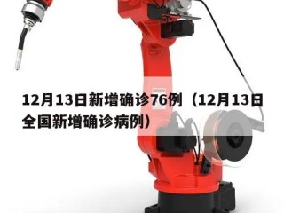 12月13日新增确诊76例（12月13日全国新增确诊病例）