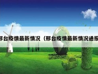邢台疫情最新情况（邢台疫情最新情况通报）